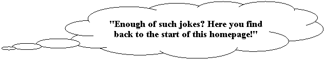 Wolkenfrmige Legende: "Enough of such jokes? Here you find back to the start of this homepage!"
